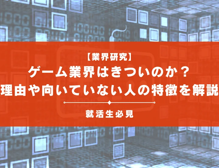 【業界研究】ゲーム業界はきついのか？理由や向いていない人の特徴を徹底解説！
